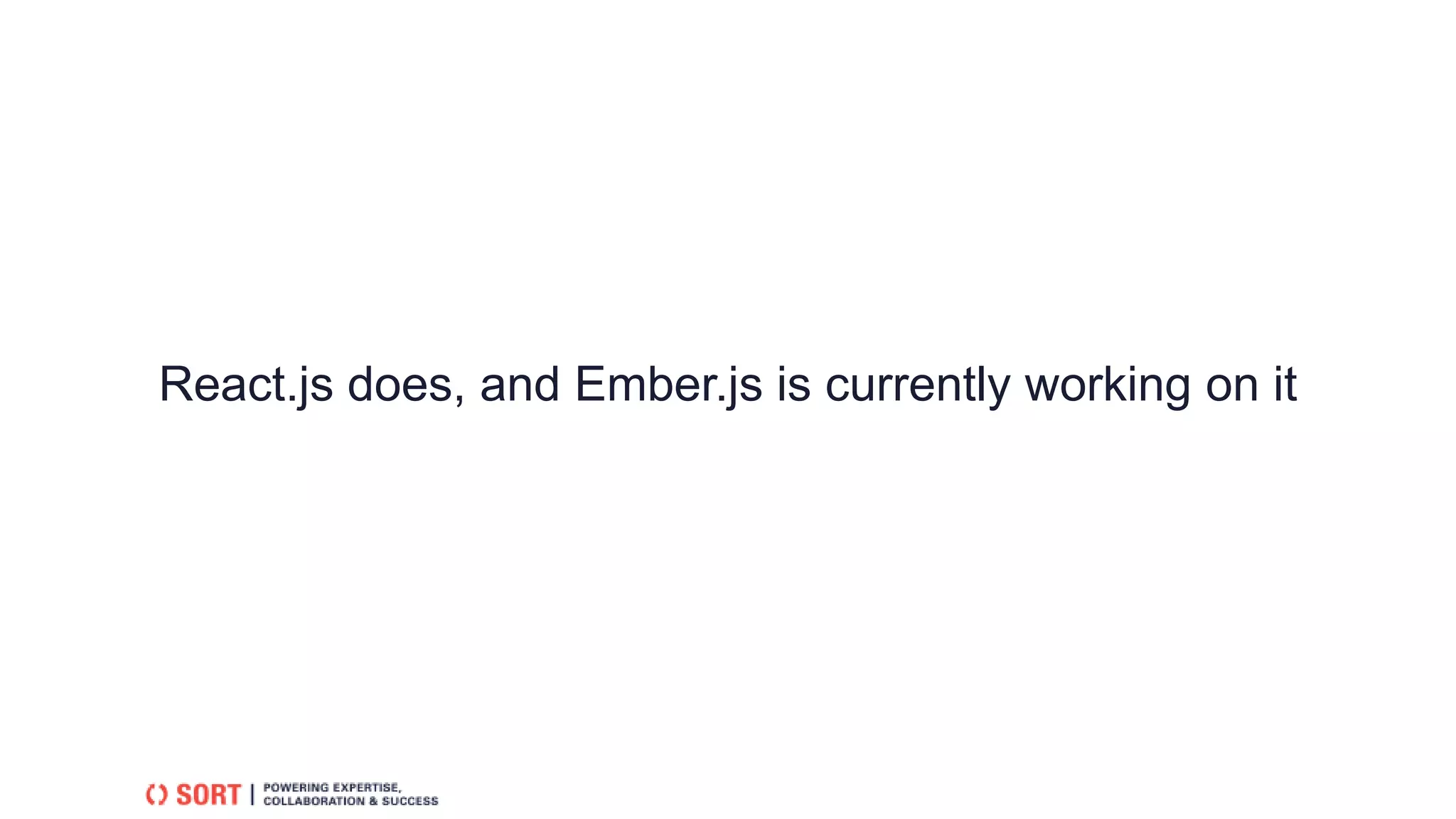 React.js does, and Ember.js is currently working on it
 