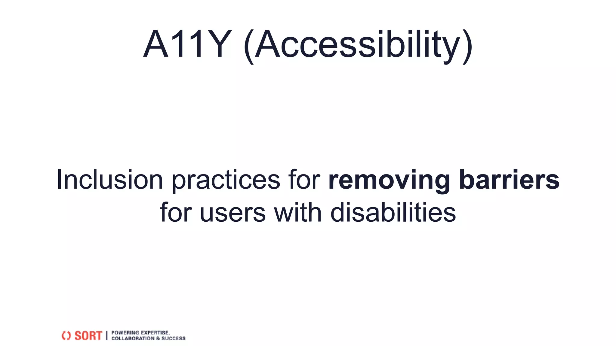 A11Y (Accessibility)
Inclusion practices for removing barriers
for users with disabilities
 