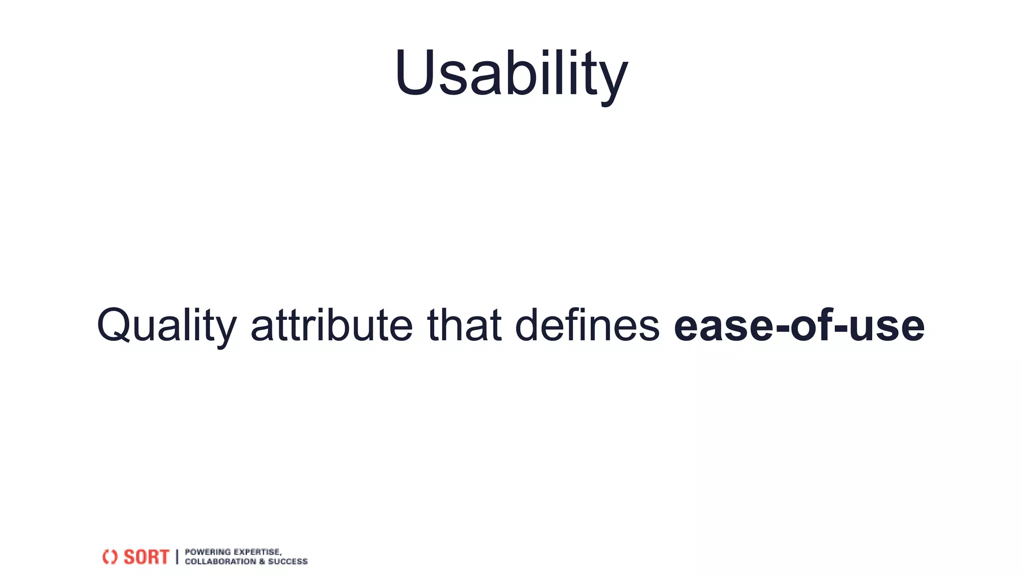 Usability
Quality attribute that defines ease-of-use
 