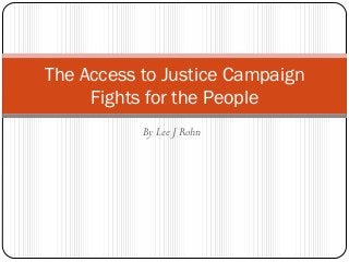 By Lee J Rohn
The Access to Justice Campaign
Fights for the People
 
