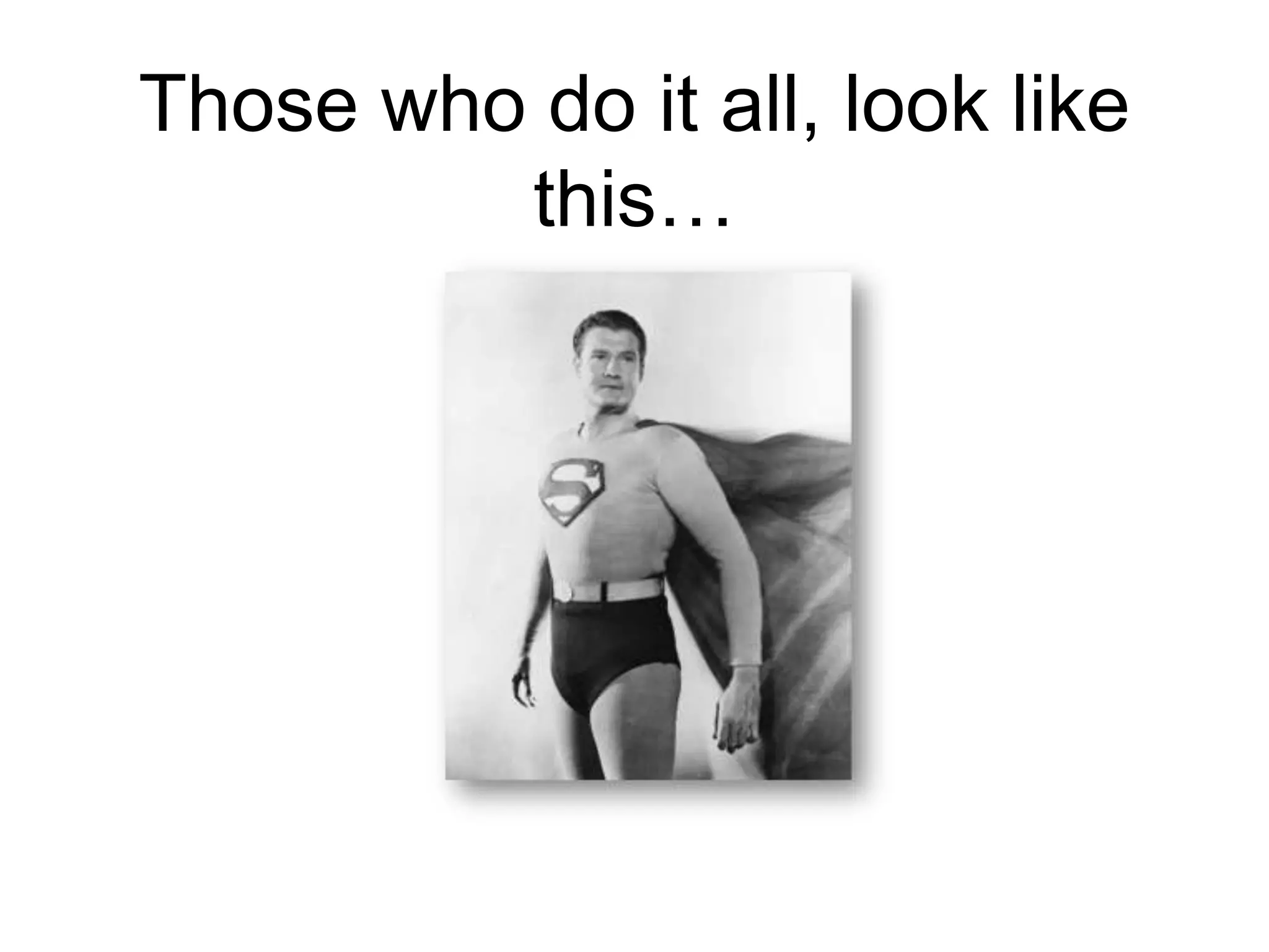 Those who do it all, look like
this…
 