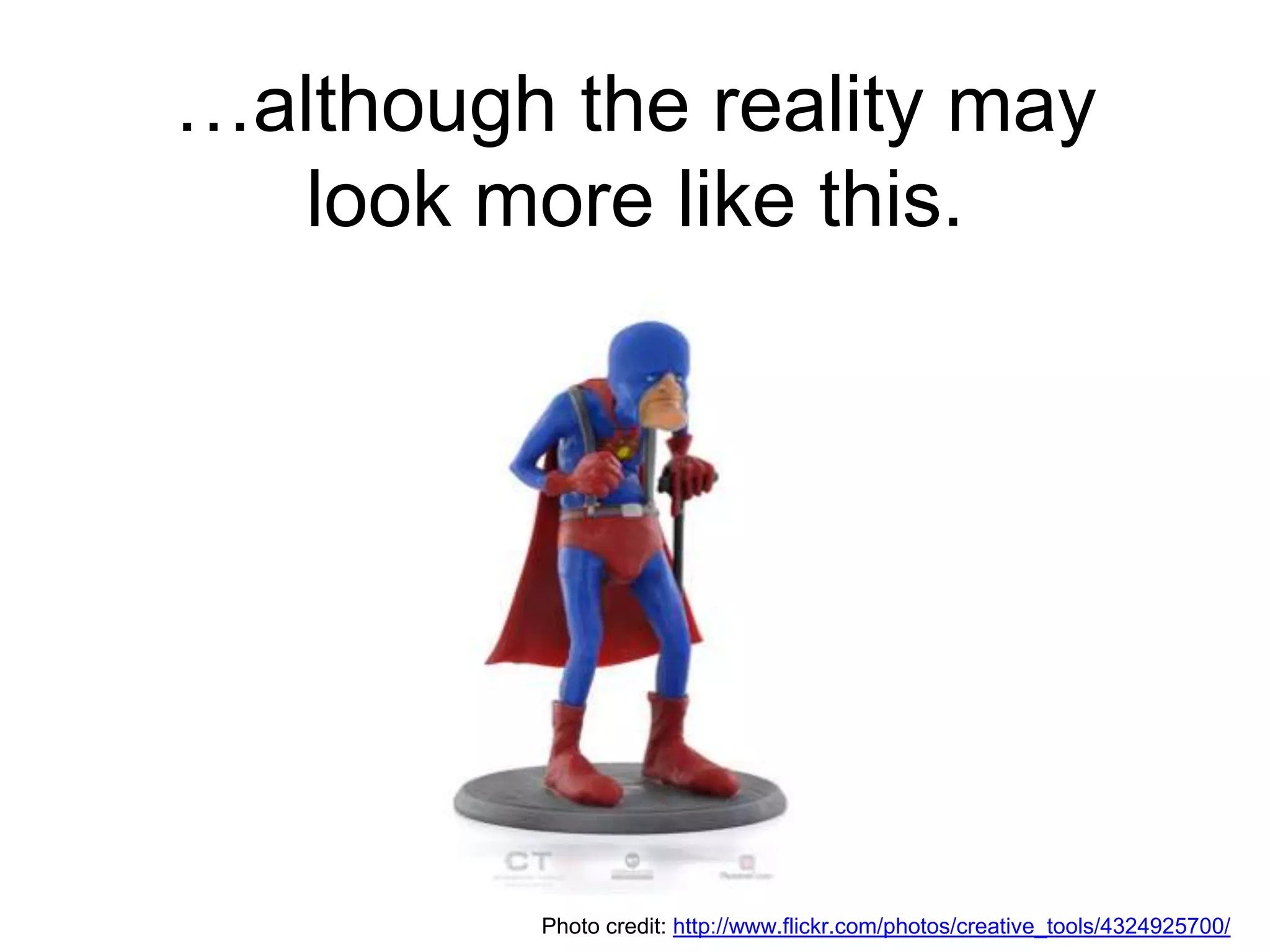 …although the reality may
look more like this.
Photo credit: http://www.flickr.com/photos/creative_tools/4324925700/
 