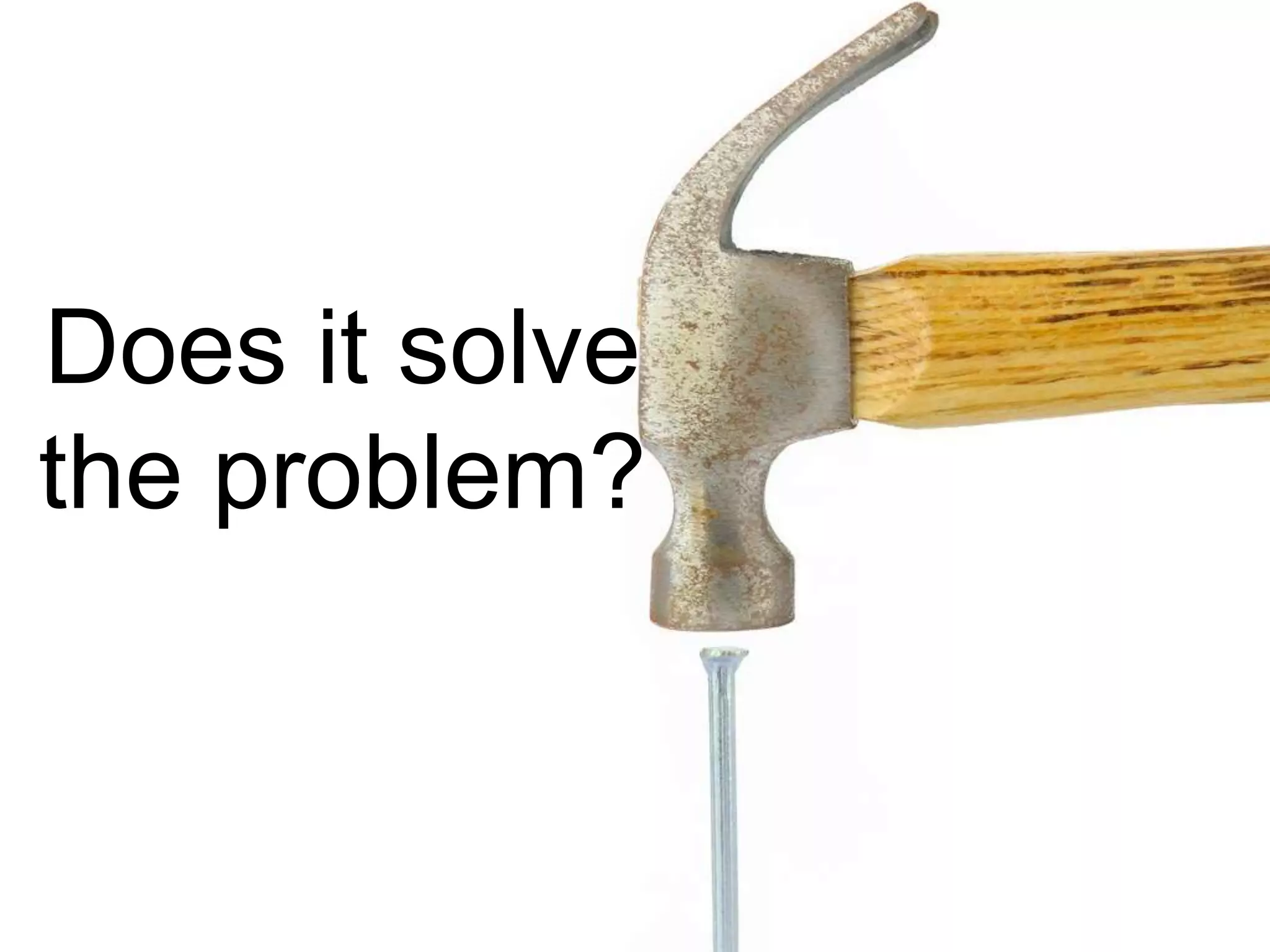 Does it solve
the problem?
 