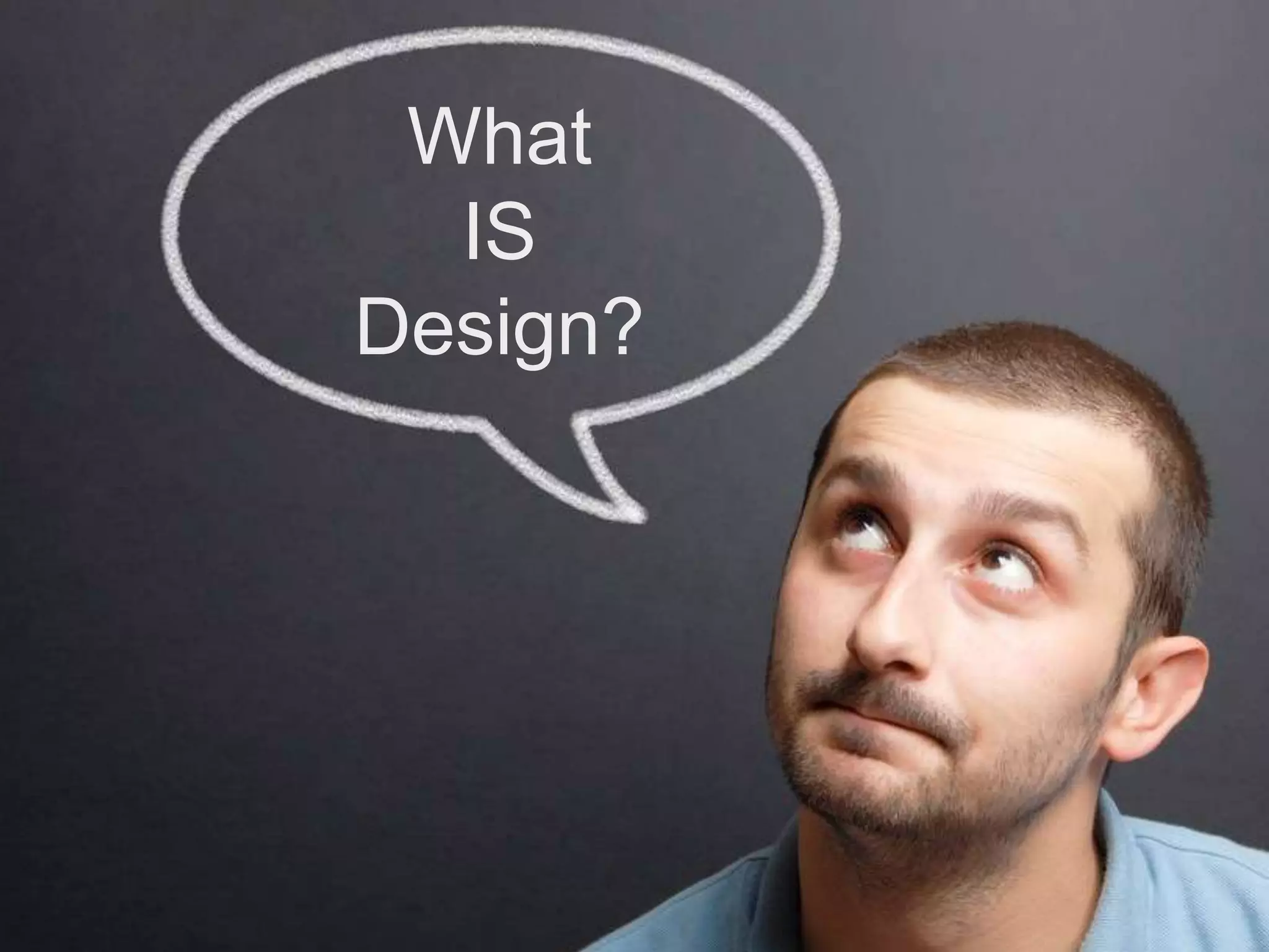 What
IS
Design?
 