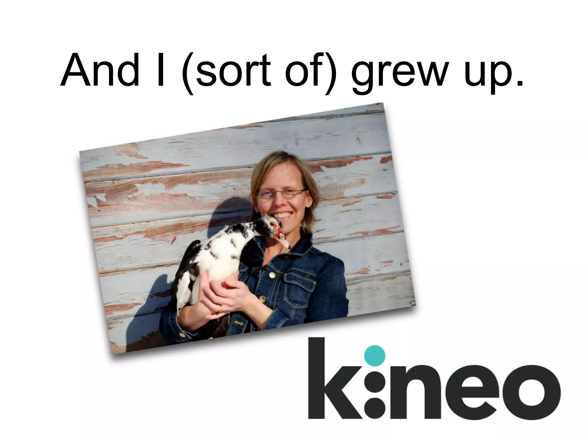 And I (sort of) grew up.
 