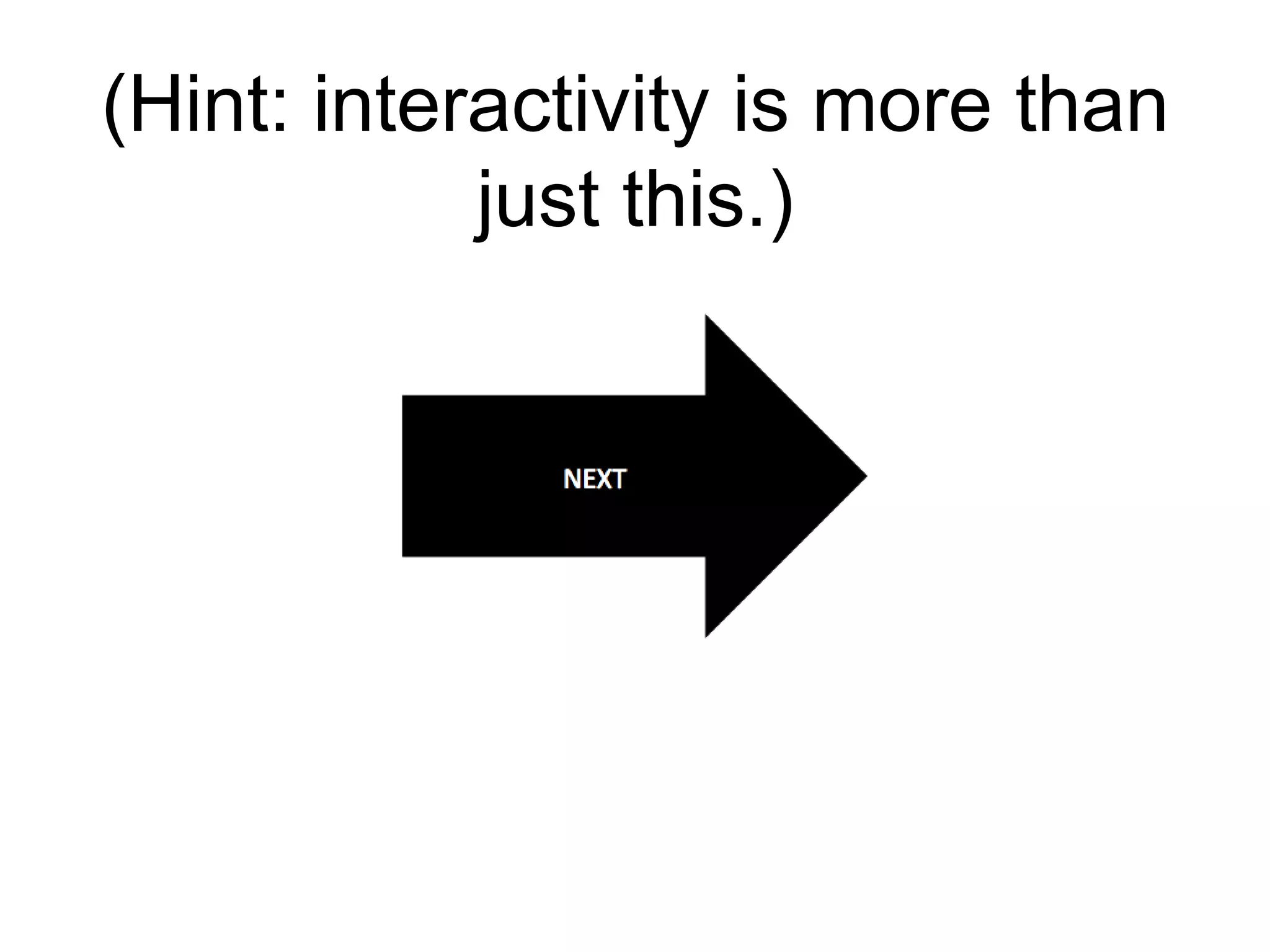 (Hint: interactivity is more than
just this.)
 