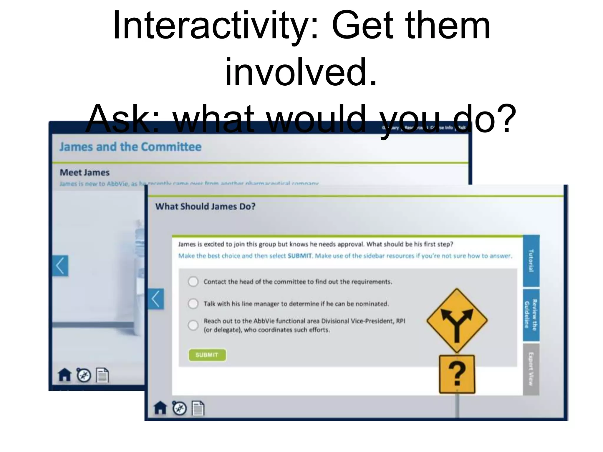Interactivity: Get them
involved.
Ask: what would you do?
 
