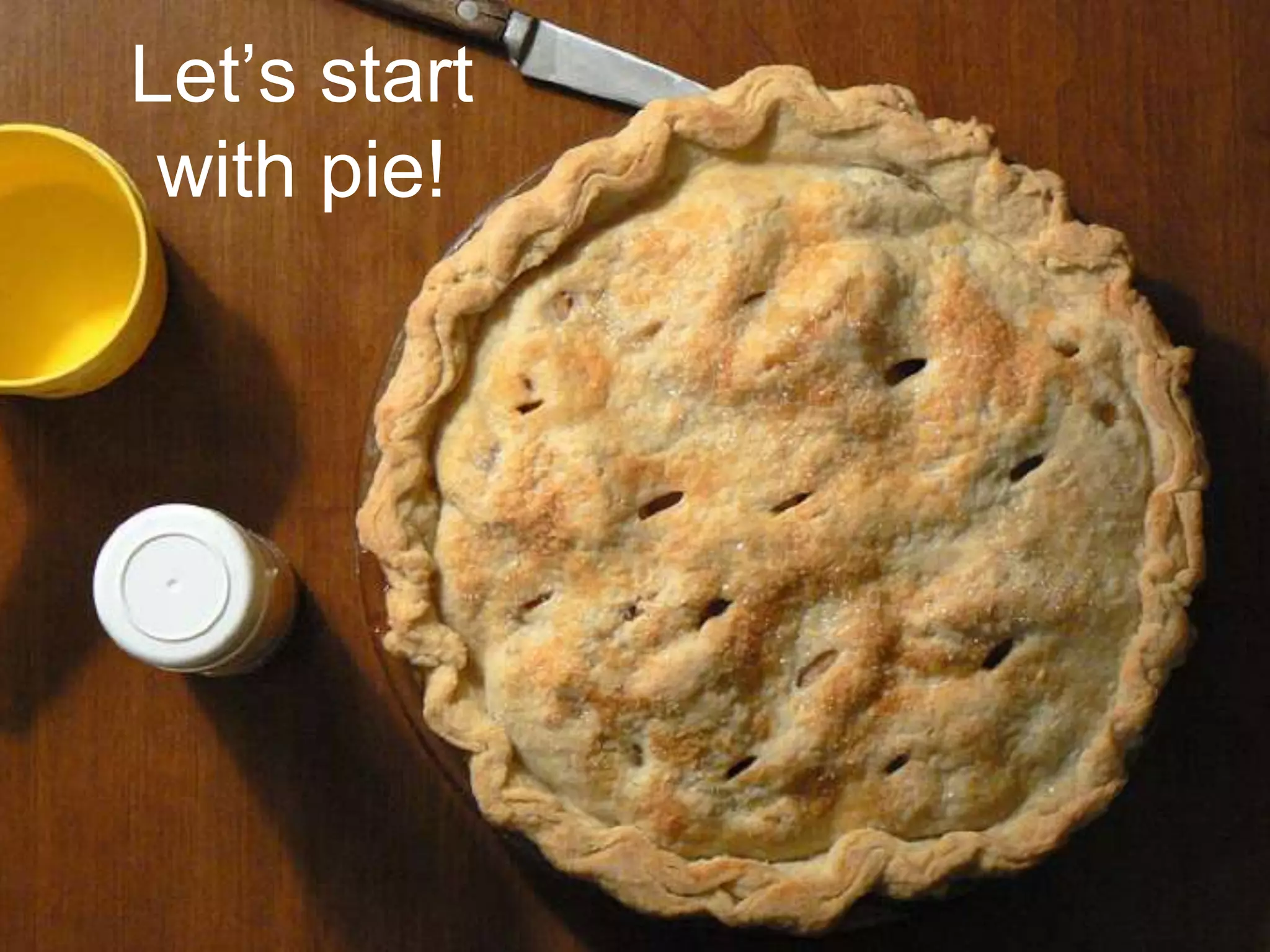 Let’s start
with pie!
 