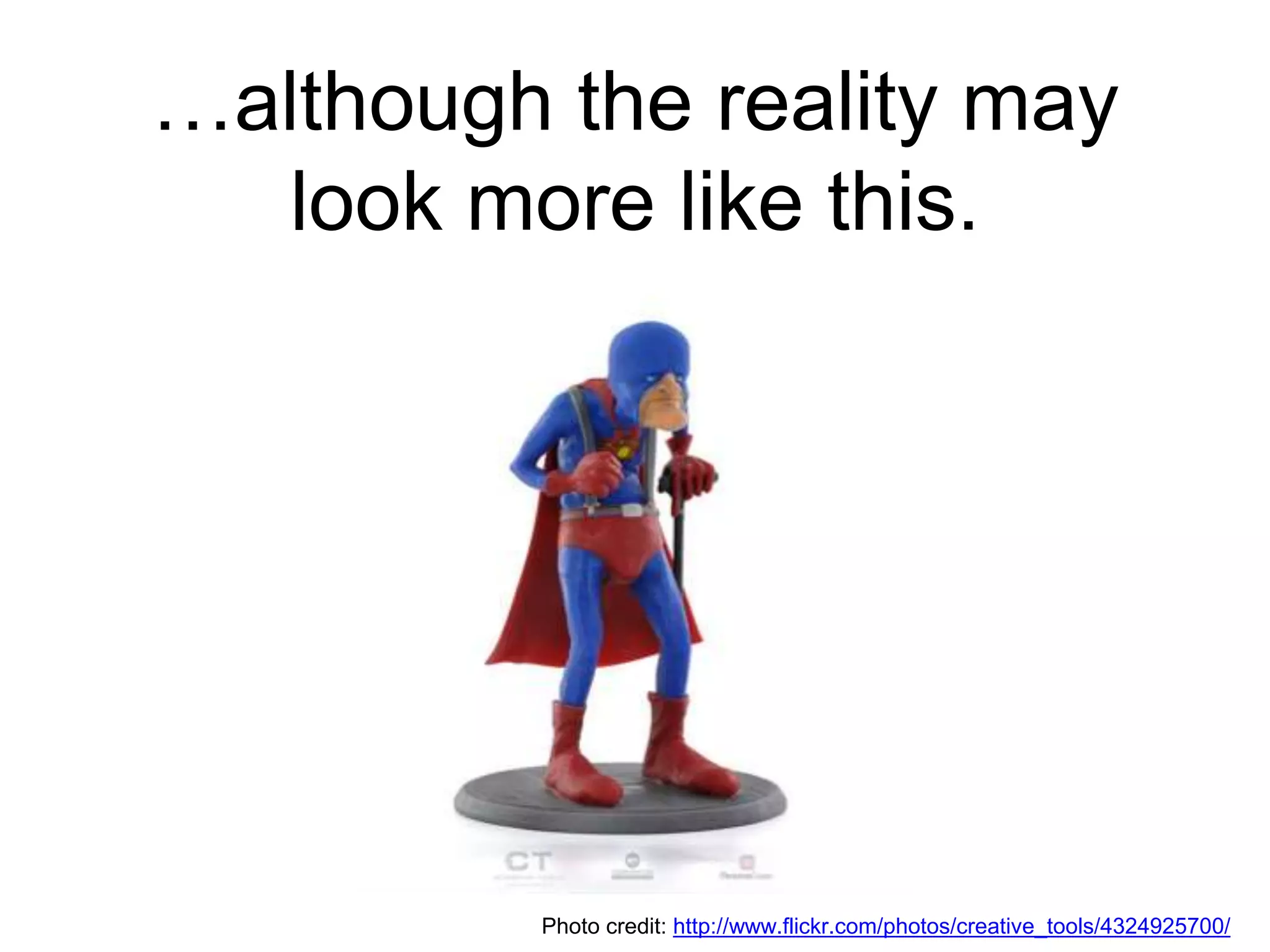 …although the reality may
look more like this.
Photo credit: http://www.flickr.com/photos/creative_tools/4324925700/
 