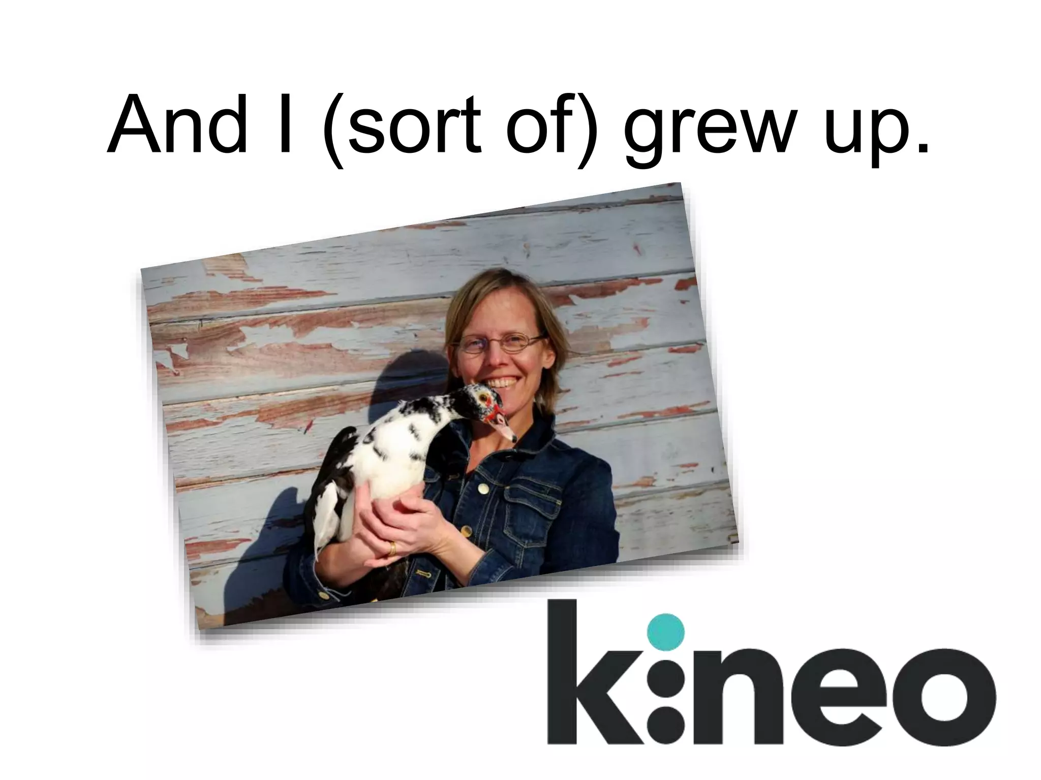 And I (sort of) grew up.
 