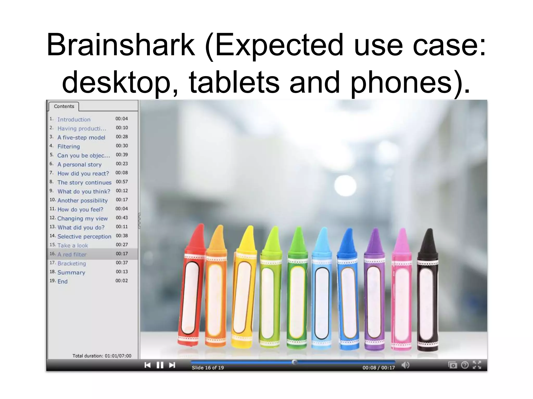 Brainshark (Expected use case:
desktop, tablets and phones).
 