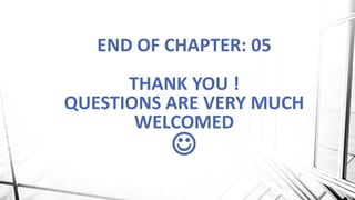 END OF CHAPTER: 05
THANK YOU !
QUESTIONS ARE VERY MUCH
WELCOMED

 
