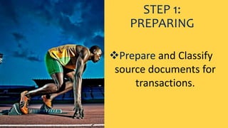 STEP 1:
PREPARING
Prepare and Classify
source documents for
transactions.
 