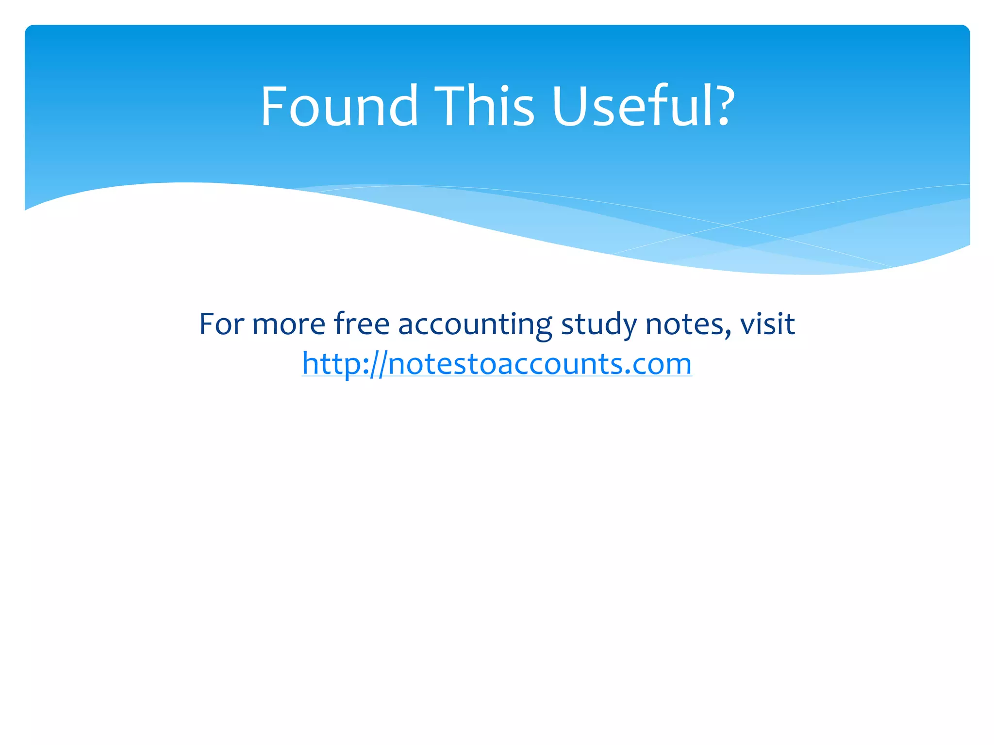 For more free accounting study notes, visit
http://notestoaccounts.com
Found This Useful?