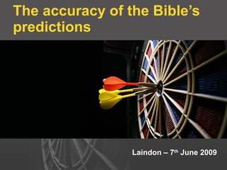 The accuracy of the Bible’s predictions Laindon – 7 th  June 2009 