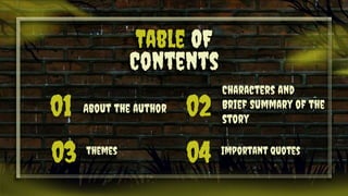 About the author
Characters and
Brief Summary of the
story
themes
01 02
03 Important quotes
04
 