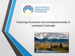 Fostering innovation and entrepreneurship in
southwest Colorado
 