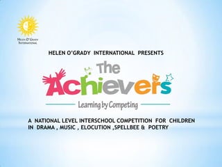 HELEN O’GRADY INTERNATIONAL PRESENTS

A NATIONAL LEVEL INTERSCHOOL COMPETITION FOR CHILDREN
IN DRAMA , MUSIC , ELOCUTION ,SPELLBEE & POETRY

 