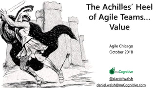 The Achilles' Heel of Agile Teams - Value by Daniel Walsh nuCognitive Slide 1