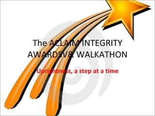 The ACLAIM INTEGRITY AWARDSV& WALKATHON Uprightness, a step at a time 