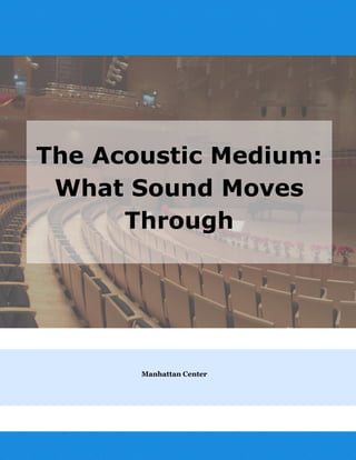 The Acoustic Medium:
What Sound Moves
Through
Manhattan Center
 