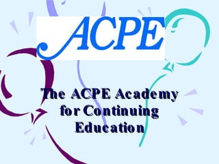 The ACPE Academy for Continuing Education 