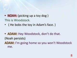 • NOAH: (picking up a toy dog )
• ( He bobs the toy in Adam’s face. )
• ADAM:
(Noah persists)
ADAM:
8
 
