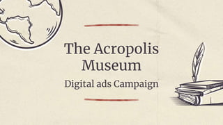 The Acropolis
Museum
Digital ads Campaign
 