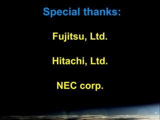 Special thanks:
18
Fujitsu, Ltd.
Hitachi, Ltd.
NEC corp.
 