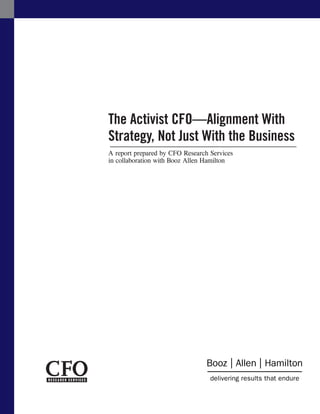 The Activist CFO—Alignment With
Strategy, Not Just With the Business
A report prepared by CFO Research Services
in collaboration with Booz Allen Hamilton
 