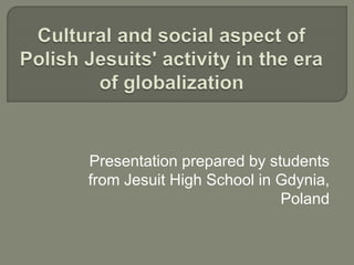 Presentation prepared by students
from Jesuit High School in Gdynia,
Poland
 