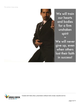 The activity I enjoy doing
Created with Haiku Deck, presentation software that's simple, beautiful and fun.
page 4 of 11
 