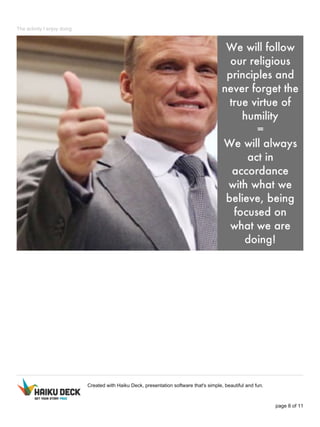 The activity I enjoy doing
Created with Haiku Deck, presentation software that's simple, beautiful and fun.
page 8 of 11
 