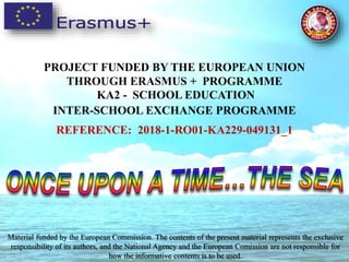 PROJECT FUNDED BY THE EUROPEAN UNION
THROUGH ERASMUS + PROGRAMME
KA2 - SCHOOL EDUCATION
INTER-SCHOOL EXCHANGE PROGRAMME
REFERENCE: 2018-1-RO01-KA229-049131_1
Material funded by the European Commission. The contents of the present material represents the exclusive
responsibility of its authors, and the National Agency and the European Comission are not responsible for
how the informative contents is to be used.
 