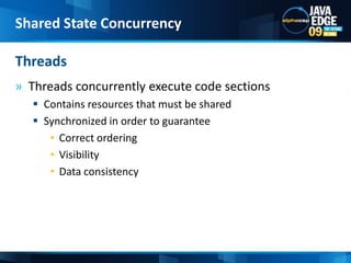 Threads concurrently execute code sectionsContains resources that must be sharedSynchronized in order to guarantee Correct orderingVisibilityData consistencyThreadsShared State Concurrency