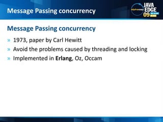1973, paper by Carl HewittAvoid the problems caused by threading and locking Implemented in Erlang, Oz, OccamMessage Passing concurrencyMessage Passing concurrency