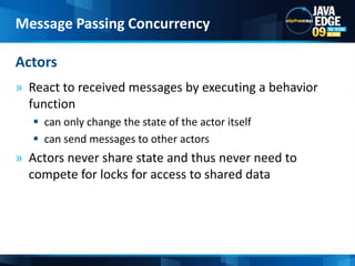 React to received messages by executing a behavior functioncan only change the state of the actor itself can send messages to other actorsActors never share state and thus never need to compete for locks for access to shared dataActorsMessage Passing Concurrency
