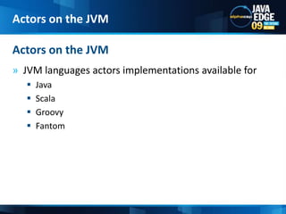 JVM languages actors implementations available forJavaScala Groovy FantomActors on the JVMActors on the JVM