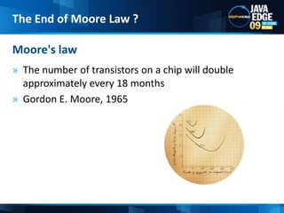 The number of transistors on a chip will double approximately every 18 months Gordon E. Moore, 1965Moore's lawThe End of Moore Law ?