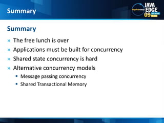 The free lunch is overApplications must be built for concurrencyShared state concurrency is hardAlternative concurrency modelsMessage passing concurrencyShared Transactional MemorySummarySummary