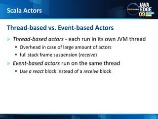 Thread-based actors - each run in its own JVM thread<br />Overhead in case of large amount of actors<br />full stack frame...