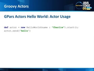 def actor = newHelloWorld(name : &quot;Charlie&quot;).start();<br />actor.send(&apos;hello&apos;)<br />GPars Actors Hello ...