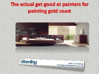 The actual get good at painters for 
painting gold coast 
 