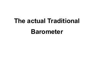 The actual Traditional
     Barometer
 