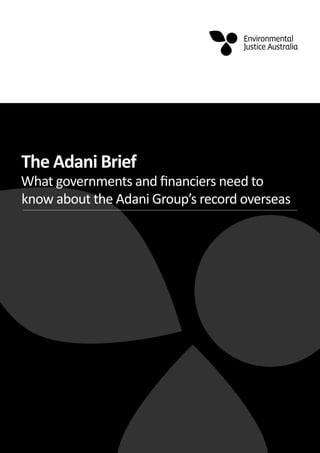 What governments and financiers need to
know about the Adani Group’s record overseas
The Adani Brief
 
