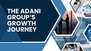 THE ADANI
GROUP’S
GROWTH
JOURNEY
 