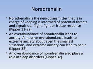 Noradrenalin <ul><li>Noradrenalin is the neurotransmitter that is in charge of keeping is informed of potential threats an...