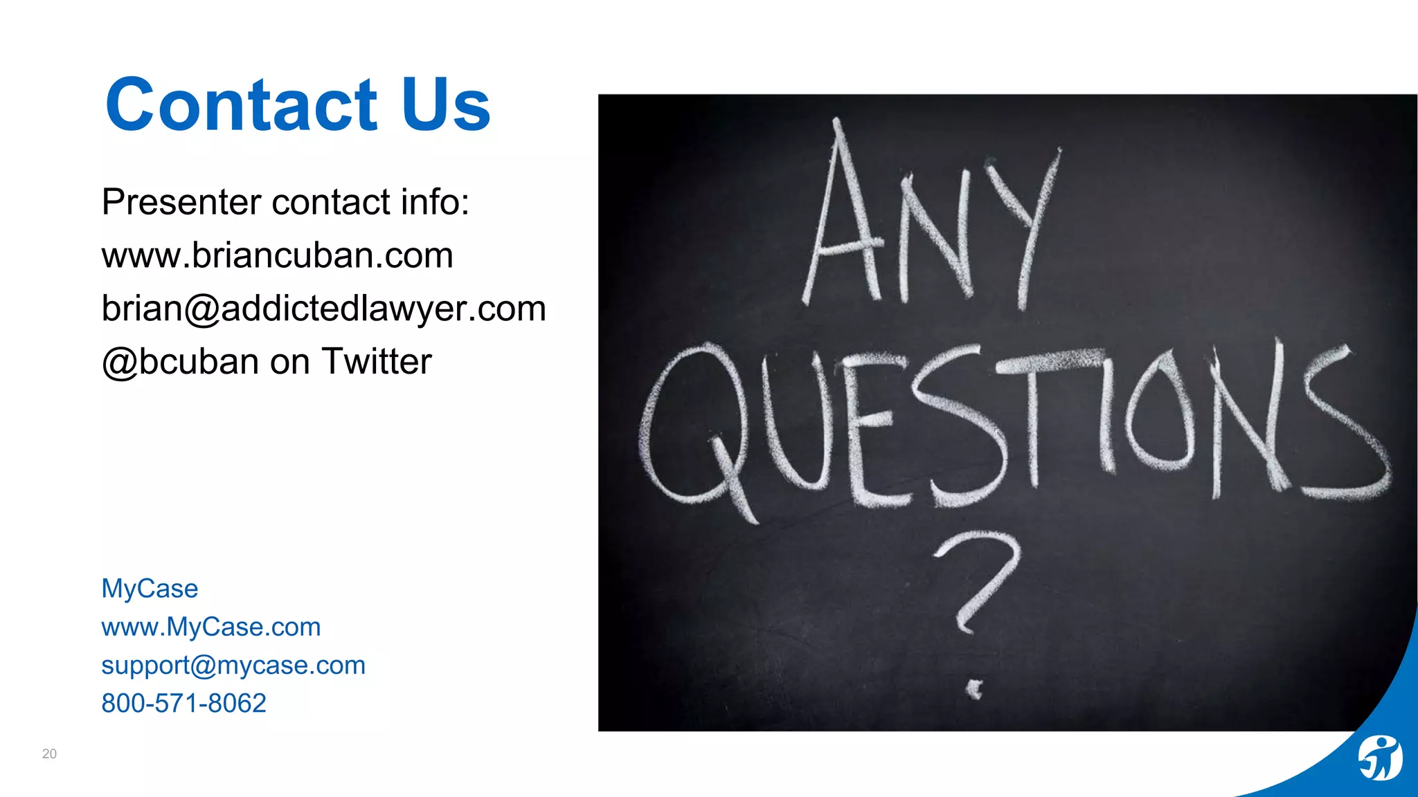 Presenter contact info:
www.briancuban.com
brian@addictedlawyer.com
@bcuban on Twitter
MyCase
www.MyCase.com
support@mycase.com
800-571-8062
Contact Us
20
 
