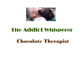 The Addict Whisperer
Chocolate Therapist
 