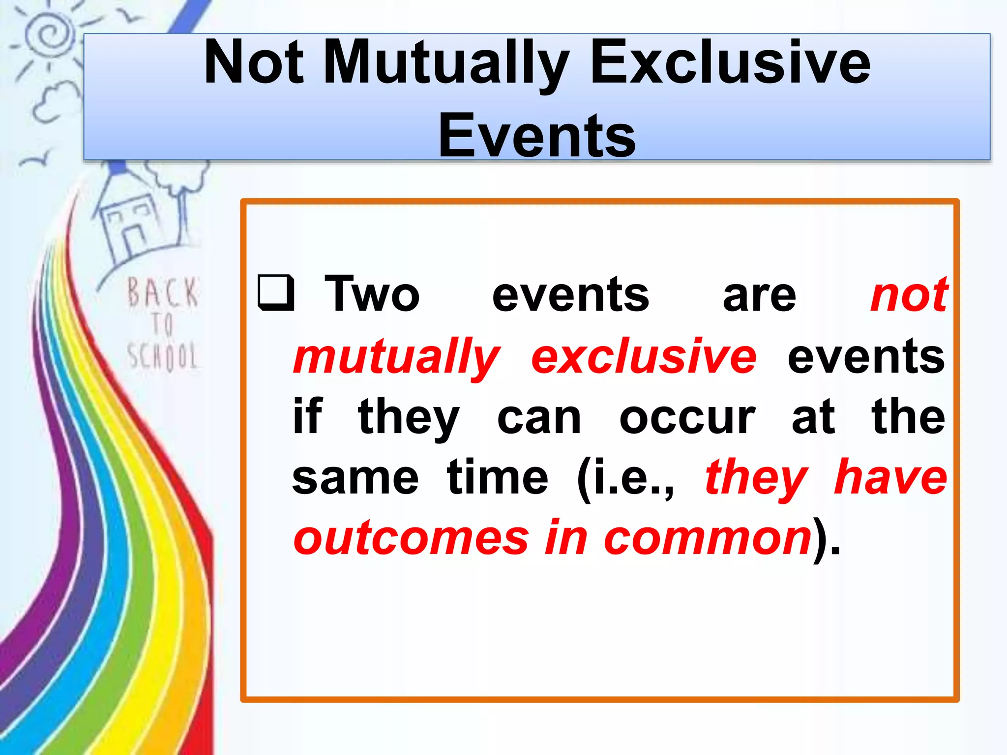  Two events are not
mutually exclusive events
if they can occur at the
same time (i.e., they have
outcomes in common).
Not Mutually Exclusive
Events
 